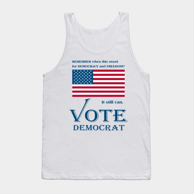 VOTE DEMOCRAT. Remember when the U.S. Flag stood for Democracy and Freedom? Tank Top by White Elephant